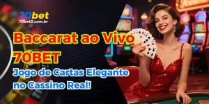 Baccarat ao Vivo na 70BET: Elegância e Grandes Ganhos no Cassino Real!