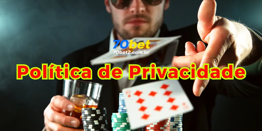Política de Privacidade 70BET: Seus Dados Seguros no Brasil